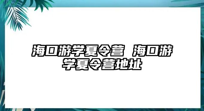 海口游學夏令營 海口游學夏令營地址