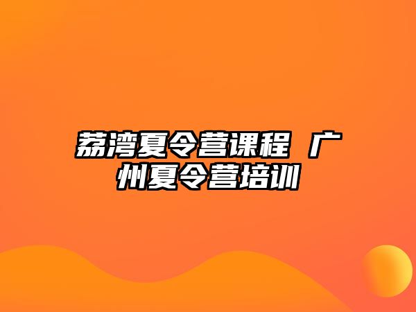 荔灣夏令營課程 廣州夏令營培訓