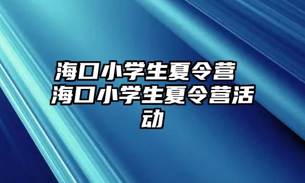 海口小學生夏令營 海口小學生夏令營活動