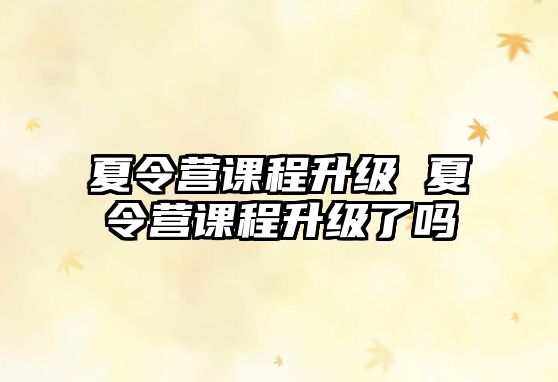 夏令營課程升級 夏令營課程升級了嗎