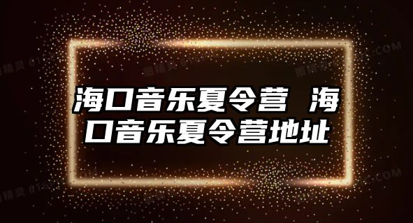 海口音樂(lè)夏令營(yíng) ?？谝魳?lè)夏令營(yíng)地址