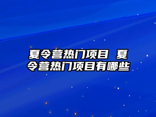 夏令營熱門項目 夏令營熱門項目有哪些