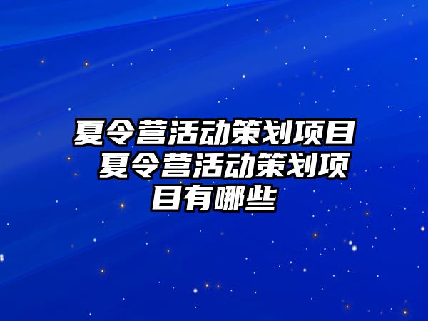 夏令營活動策劃項目 夏令營活動策劃項目有哪些