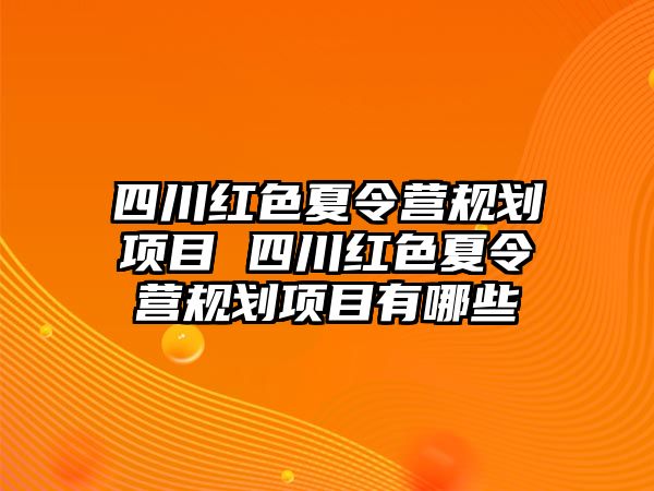 四川紅色夏令營規劃項目 四川紅色夏令營規劃項目有哪些