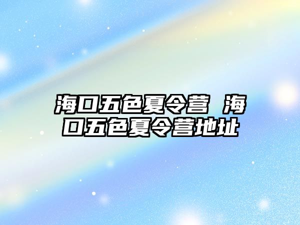 海口五色夏令營(yíng) 海口五色夏令營(yíng)地址