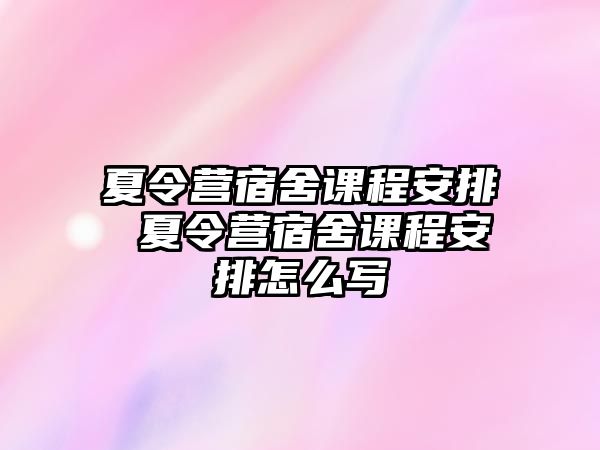 夏令營宿舍課程安排 夏令營宿舍課程安排怎么寫