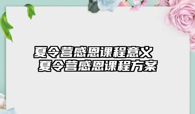 夏令營(yíng)感恩課程意義 夏令營(yíng)感恩課程方案