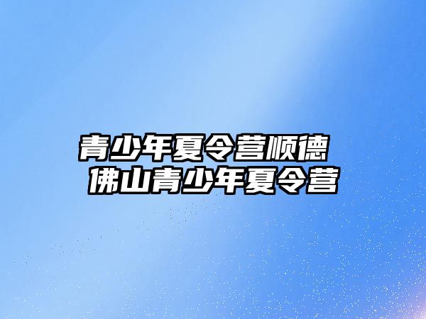 青少年夏令營順德 佛山青少年夏令營