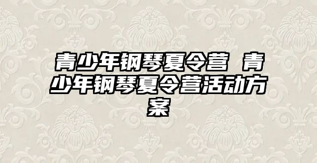 青少年鋼琴夏令營 青少年鋼琴夏令營活動方案