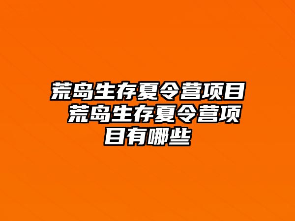 荒島生存夏令營項目 荒島生存夏令營項目有哪些