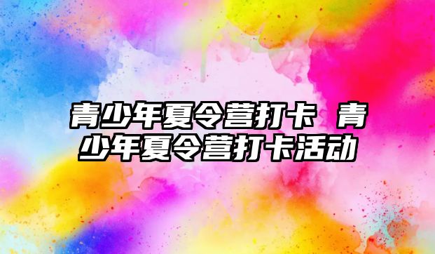 青少年夏令營打卡 青少年夏令營打卡活動