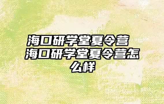 海口研學堂夏令營 海口研學堂夏令營怎么樣