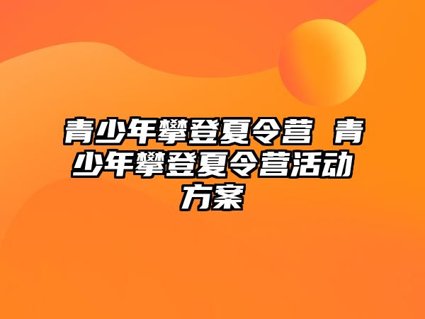 青少年攀登夏令營 青少年攀登夏令營活動方案