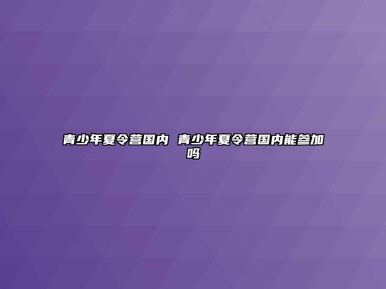 青少年夏令營國內 青少年夏令營國內能參加嗎