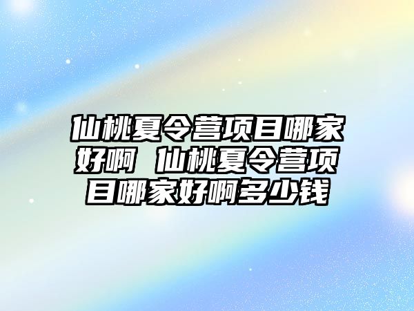 仙桃夏令營項目哪家好啊 仙桃夏令營項目哪家好啊多少錢