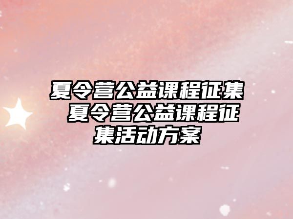 夏令營公益課程征集 夏令營公益課程征集活動方案