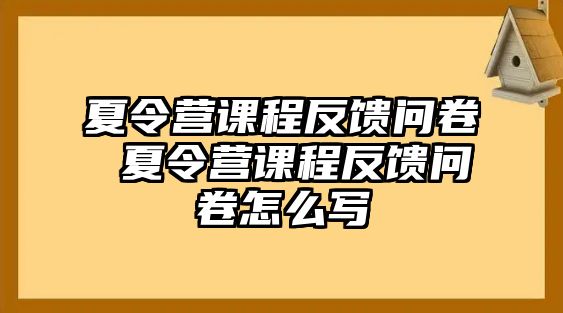 夏令營課程反饋問卷 夏令營課程反饋問卷怎么寫