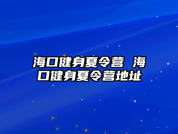 ?？诮∩硐牧顮I 海口健身夏令營地址