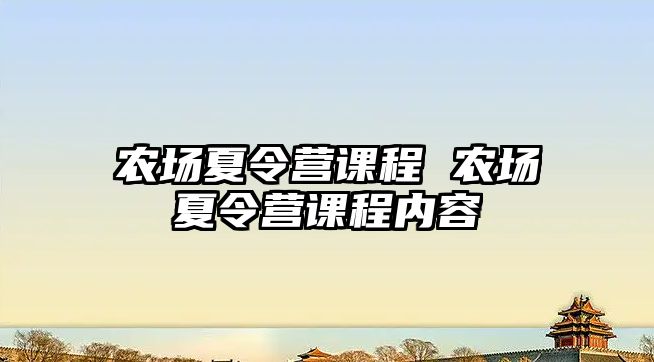 農(nóng)場夏令營課程 農(nóng)場夏令營課程內(nèi)容