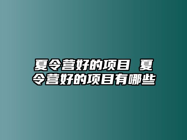 夏令營好的項目 夏令營好的項目有哪些