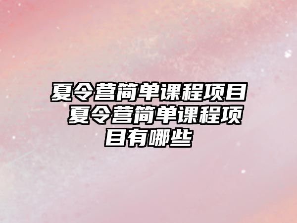 夏令營簡單課程項目 夏令營簡單課程項目有哪些