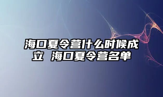 海口夏令營什么時候成立 海口夏令營名單