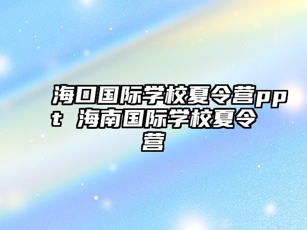 ?？趪H學校夏令營ppt 海南國際學校夏令營