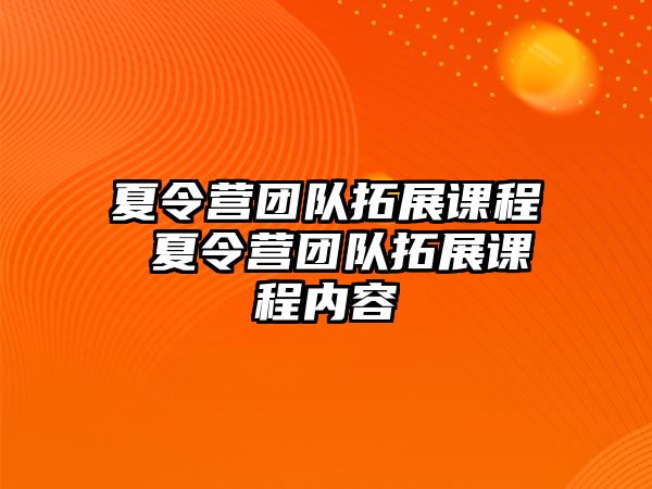 夏令營(yíng)團(tuán)隊(duì)拓展課程 夏令營(yíng)團(tuán)隊(duì)拓展課程內(nèi)容