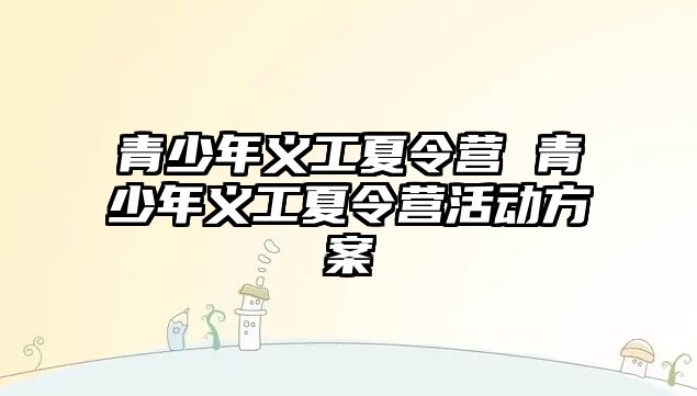 青少年義工夏令營 青少年義工夏令營活動方案