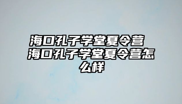 海口孔子學堂夏令營 海口孔子學堂夏令營怎么樣