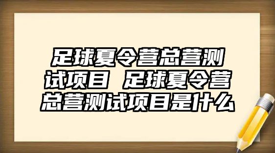 足球夏令營總營測試項目 足球夏令營總營測試項目是什么