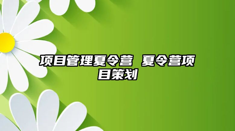 項目管理夏令營 夏令營項目策劃