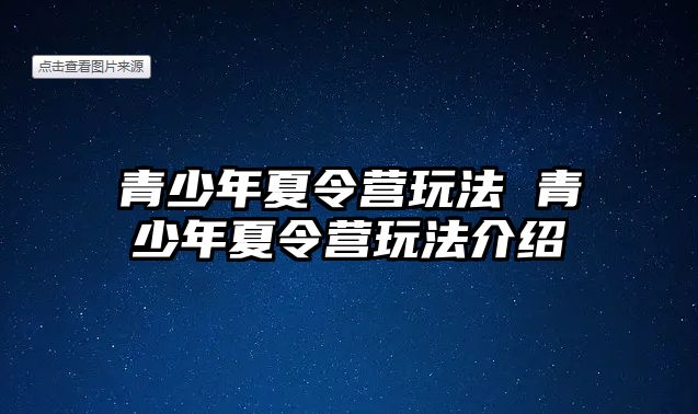 青少年夏令營玩法 青少年夏令營玩法介紹