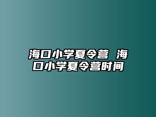 海口小學夏令營 海口小學夏令營時間