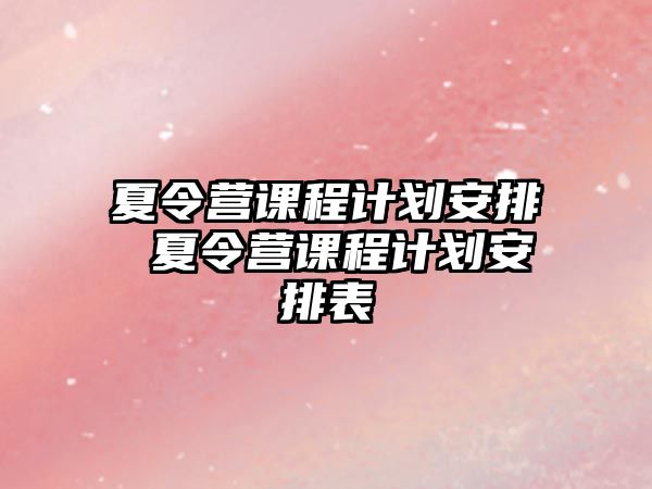 夏令營課程計劃安排 夏令營課程計劃安排表