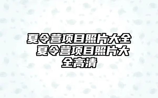 夏令營項目照片大全 夏令營項目照片大全高清