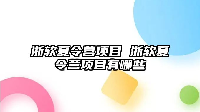 浙軟夏令營項目 浙軟夏令營項目有哪些