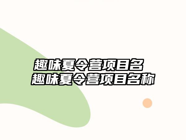 趣味夏令營(yíng)項(xiàng)目名 趣味夏令營(yíng)項(xiàng)目名稱