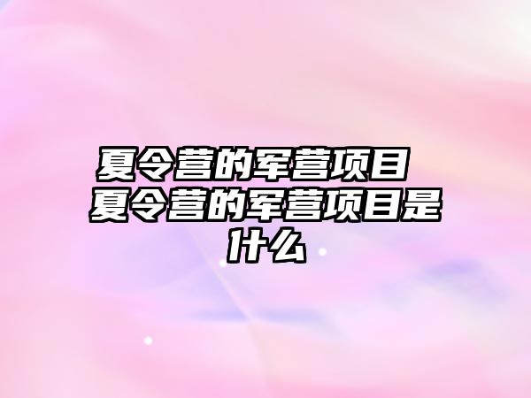 夏令營的軍營項目 夏令營的軍營項目是什么