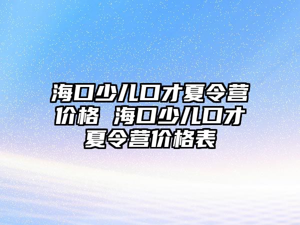 海口少兒口才夏令營價格 海口少兒口才夏令營價格表