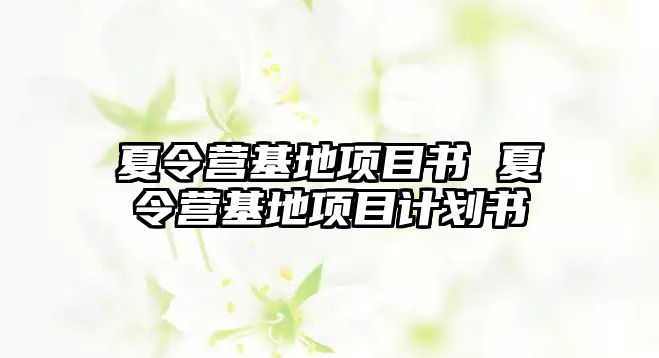 夏令營基地項目書 夏令營基地項目計劃書