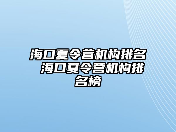 海口夏令營機(jī)構(gòu)排名 海口夏令營機(jī)構(gòu)排名榜