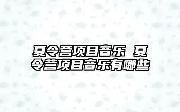 夏令營項目音樂 夏令營項目音樂有哪些