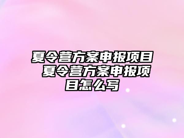 夏令營方案申報項目 夏令營方案申報項目怎么寫