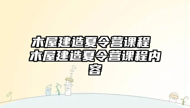 木屋建造夏令營課程 木屋建造夏令營課程內容