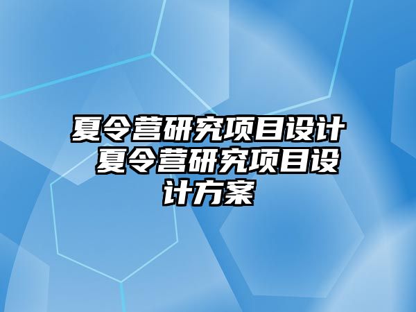 夏令營研究項目設計 夏令營研究項目設計方案