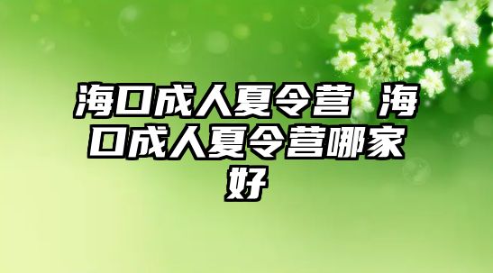 海口成人夏令營 海口成人夏令營哪家好