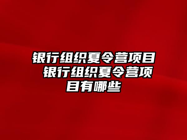 銀行組織夏令營項目 銀行組織夏令營項目有哪些