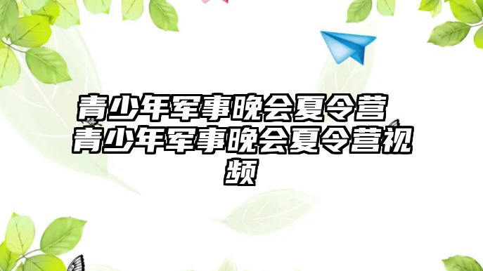 青少年軍事晚會夏令營 青少年軍事晚會夏令營視頻