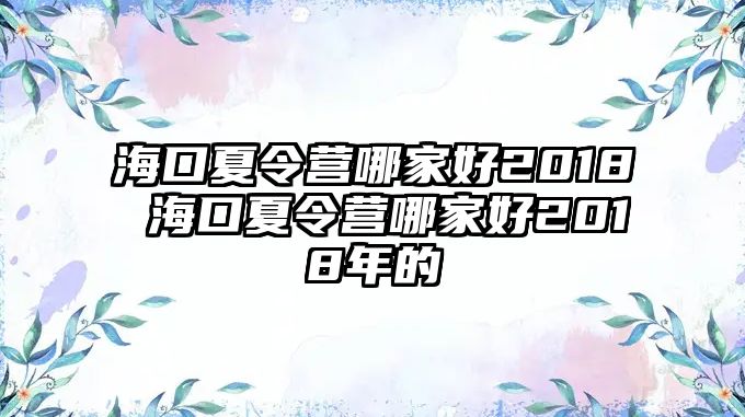 海口夏令營(yíng)哪家好2018 海口夏令營(yíng)哪家好2018年的